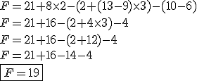 F=21+8\times2-(2+(13-9)\times3)-(10-6) \\ F=21+16-(2+4\times3)-4 \\ F=21+16-(2+12)-4 \\ F=21+16-14-4 \\ \fbox{F=19}